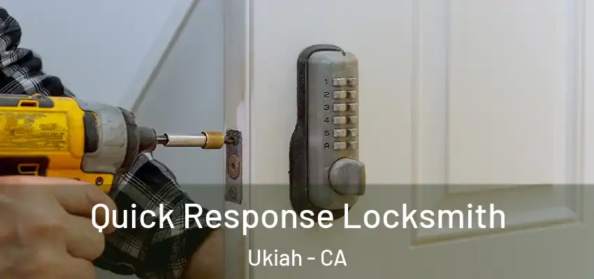  Quick Response Locksmith Ukiah - CA